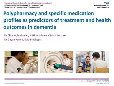 Polypharmacy and specific medication profiles as predictors of treatment and health outcomes in dementia Dr Christoph Mueller, NIHR Academic Clinical Lecturer.