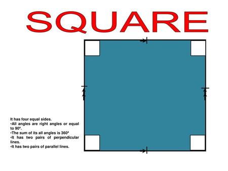SQUARE It has four equal sides.