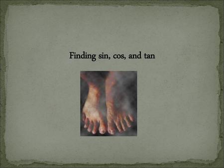 Finding sin, cos, and tan.