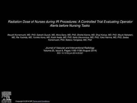 Radiation Dose of Nurses during IR Procedures: A Controlled Trial Evaluating Operator Alerts before Nursing Tasks  Atsushi Komemushi, MD, PhD, Satoshi.