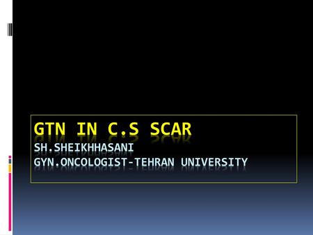 Gtn in c.s scar sh.sheikhhasani gyn.Oncologist-Tehran university