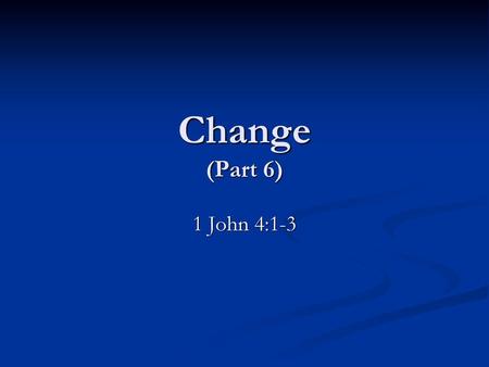 4/8/2012 am Change (Part 6) 1 John 4:1-3 Micky Galloway.