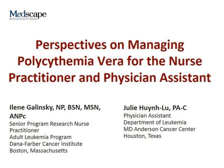 Perspectives on Managing Polycythemia Vera for the Nurse Practitioner and Physician Assistant.