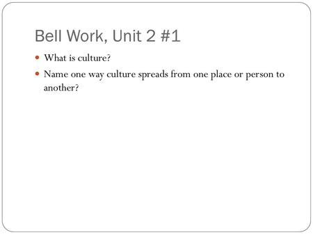 Bell Work, Unit 2 #1 What is culture?