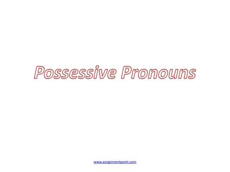 Possessive Pronouns www.assignmentpoint.com.