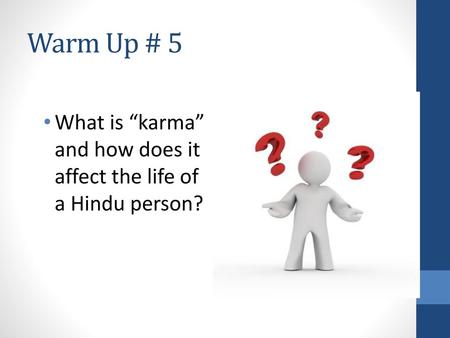 Warm Up # 5 What is “karma” and how does it affect the life of a Hindu person?