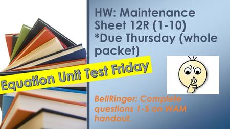 HW: Maintenance Sheet 12R (1-10) *Due Thursday (whole packet)