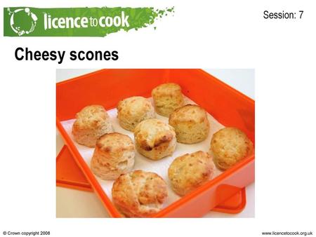 Session: 7 Cheesy scones © Crown copyright 2008.
