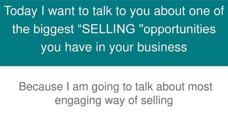 Because I am going to talk about most engaging way of selling