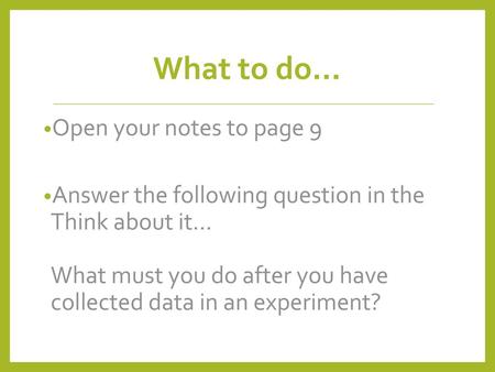 What to do… Open your notes to page 9