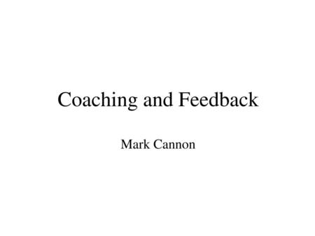 Coaching and Feedback Mark Cannon.