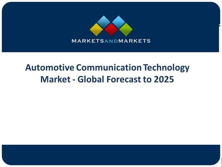 Automotive Communication Technology Market - Global Forecast to 2025.