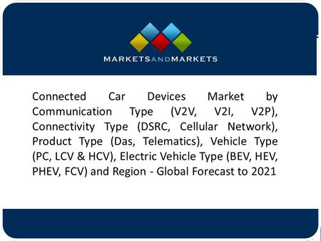 Connected Car Devices Market by Communication Type (V2V, V2I, V2P), Connectivity Type (DSRC, Cellular Network), Product Type.
