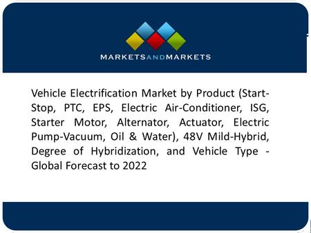 Vehicle Electrification Market by Product (Start- Stop, PTC, EPS, Electric Air-Conditioner, ISG, Starter Motor, Alternator, Actuator,