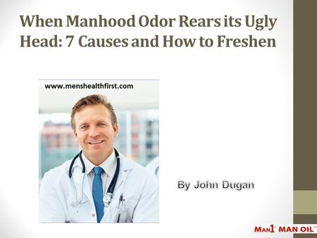 When Manhood Odor Rears its Ugly Head: 7 Causes and How to Freshen