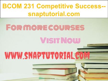 BCOM 231 Competitive Success-- snaptutorial.com