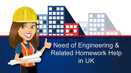 Need of Engineering & Related Homework Help in UK