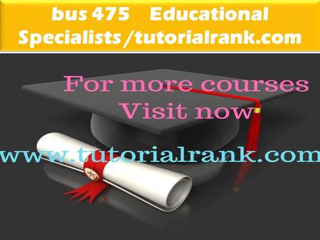 Bus 475 Educational Specialists /tutorialrank.com.