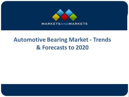 Automotive Bearing Market - Trends & Forecasts to 2020.