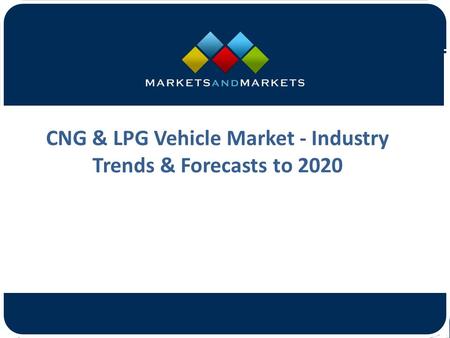 CNG & LPG Vehicle Market - Industry Trends & Forecasts to 2020.