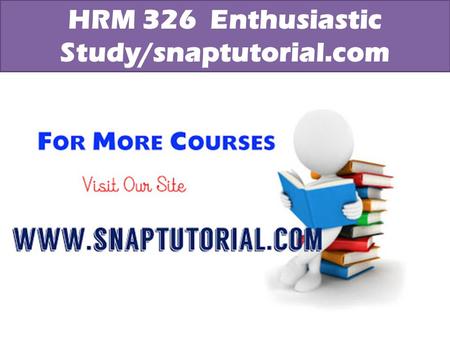 HRM 326  Enthusiastic Study/snaptutorial.com
