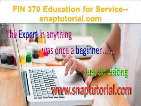 FIN 370 Education for Service-- snaptutorial.com.