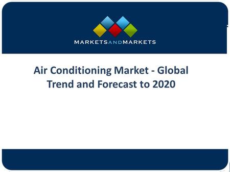 Air Conditioning Market - Global Trend and Forecast to 2020.