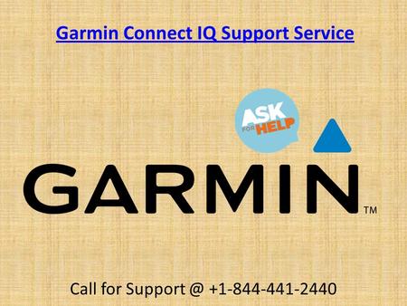 Garmin Connect IQ Support Service Call for support @ +1-844-441-2440 	