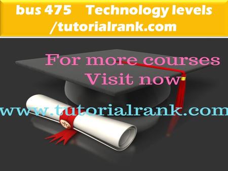 Bus 475 Technology levels /tutorialrank.com