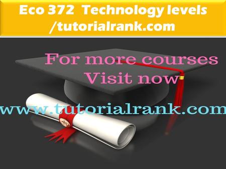 Eco 372 Technology levels /tutorialrank.com