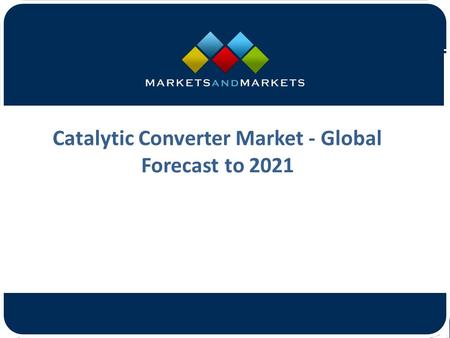 Catalytic Converter Market - Global Forecast to 2021.
