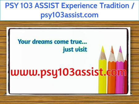 PSY 103 ASSIST Experience Tradition / psy103assist.com.