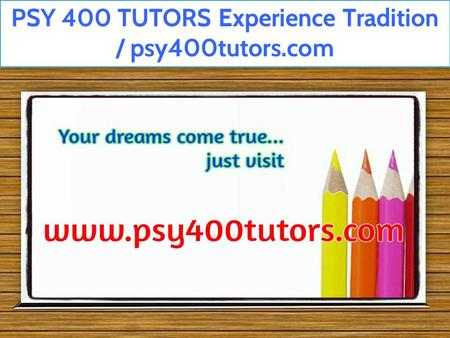 PSY 400 TUTORS Experience Tradition / psy400tutors.com.