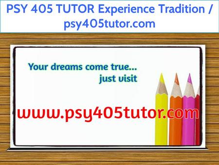 PSY 405 TUTOR Experience Tradition / psy405tutor.com.