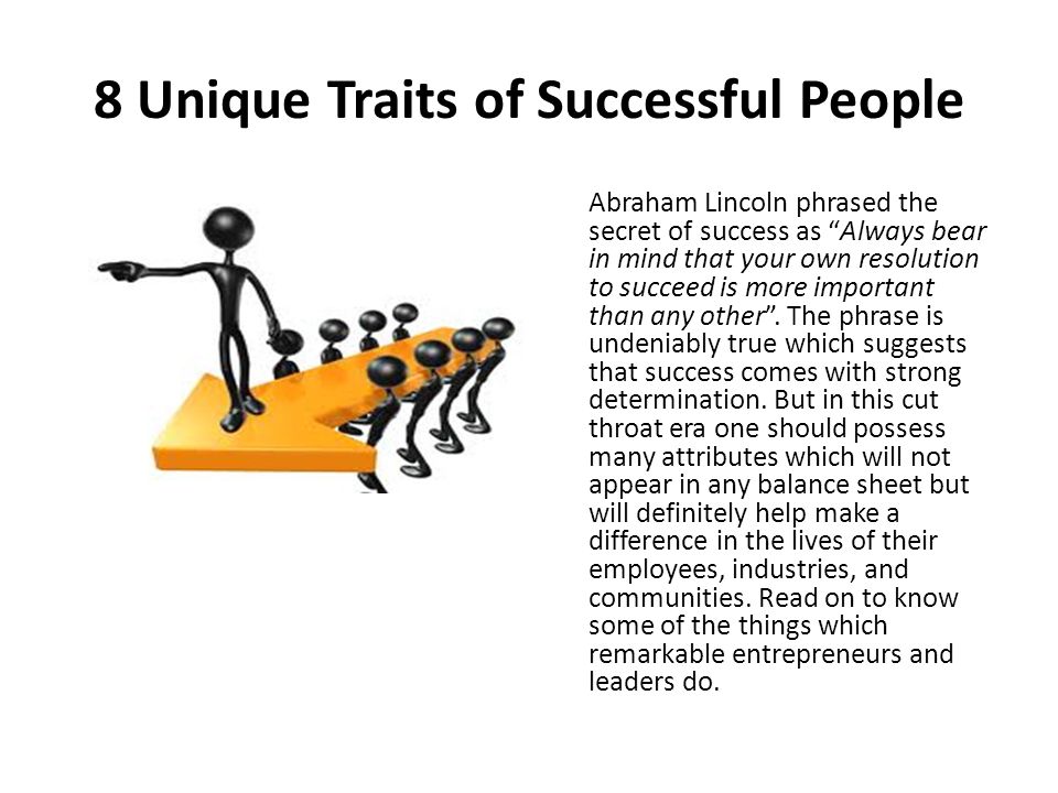 8 Unique Traits of Successful People Abraham Lincoln phrased the secret of  success as “Always bear in mind that your own resolution to succeed is  more. - ppt download