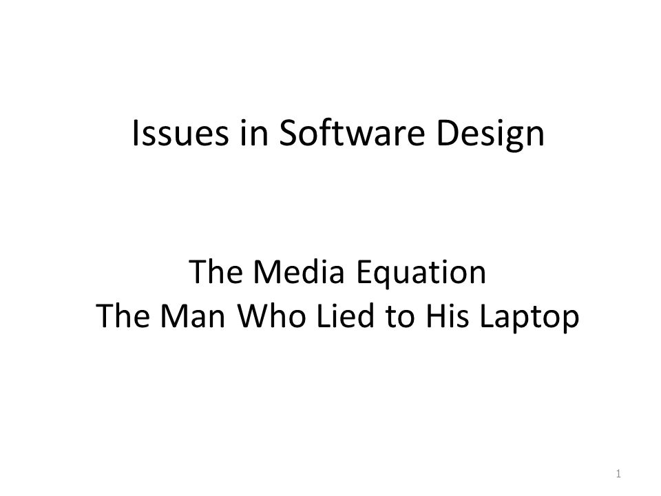Issues in Software Design The Media Equation The Man Who Lied to His Laptop  ppt download