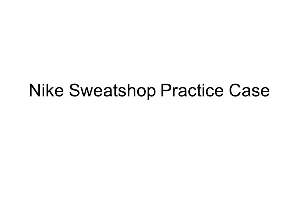 Nike Sweatshop Practice Case. Problem Statement (1 point) Their  subcontracted workers are working below U.S. working condition standards. -  ppt download