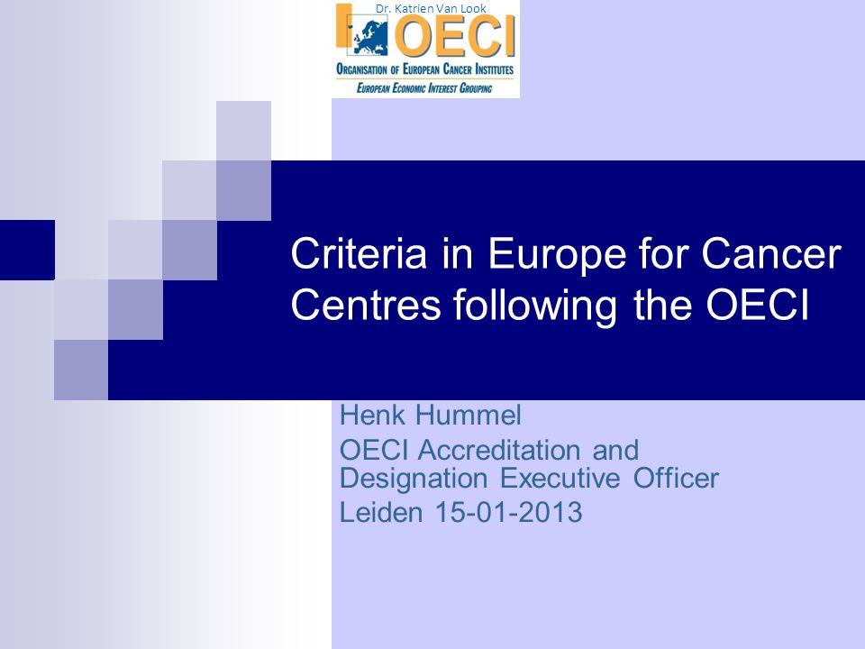 Criteria in Europe for Cancer Centres following the OECI Henk Hummel and Designation Executive Officer Leiden Dr. - ppt download