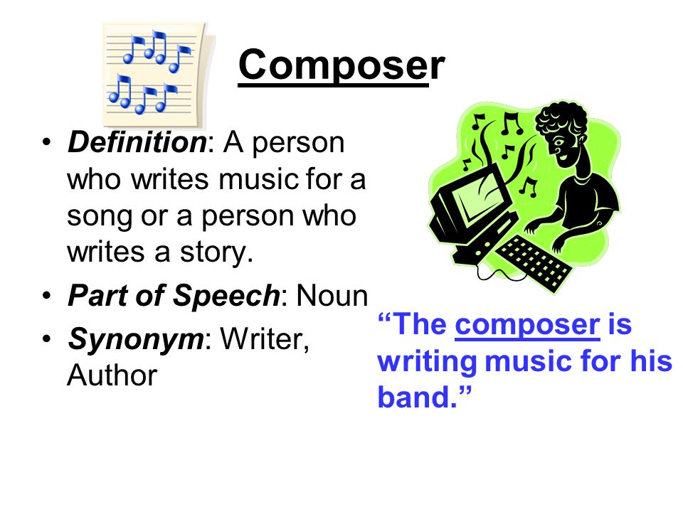 Composer Definition: A person who writes music for a song or a person who  writes a story. Part of Speech: Noun Synonym: Writer, Author “The composer  is. - ppt video online download