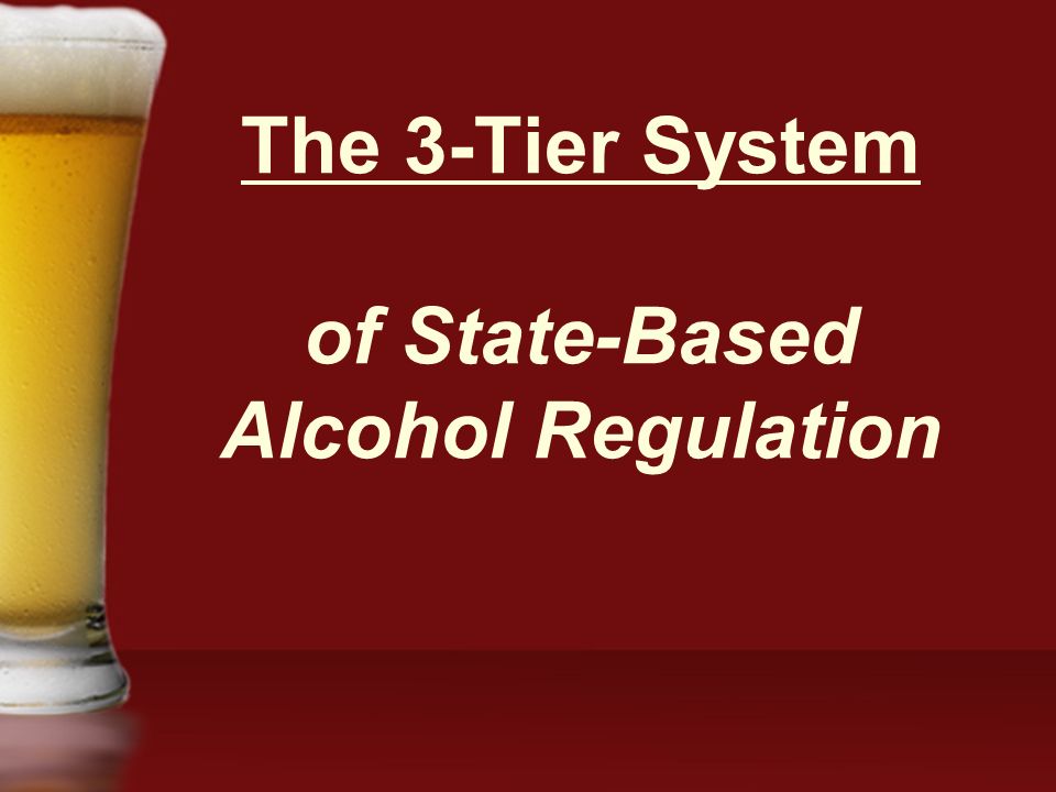 The 3-Tier System of State-Based Alcohol Regulation. - ppt download