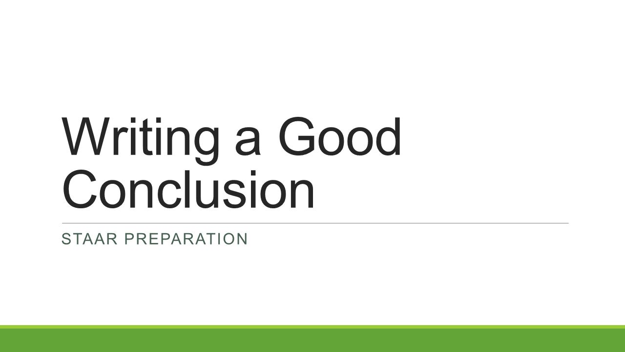 Writing a Good Conclusion STAAR PREPARATION. In a conclusion