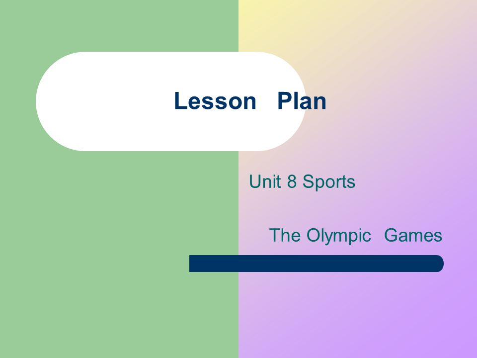 Lesson Plan Unit 8 Sports The Olympic Games Lesson Plan Subject English Name Yang Yanhong Class Two Content Sb A Unit 8 Period The Second Period Ppt Download