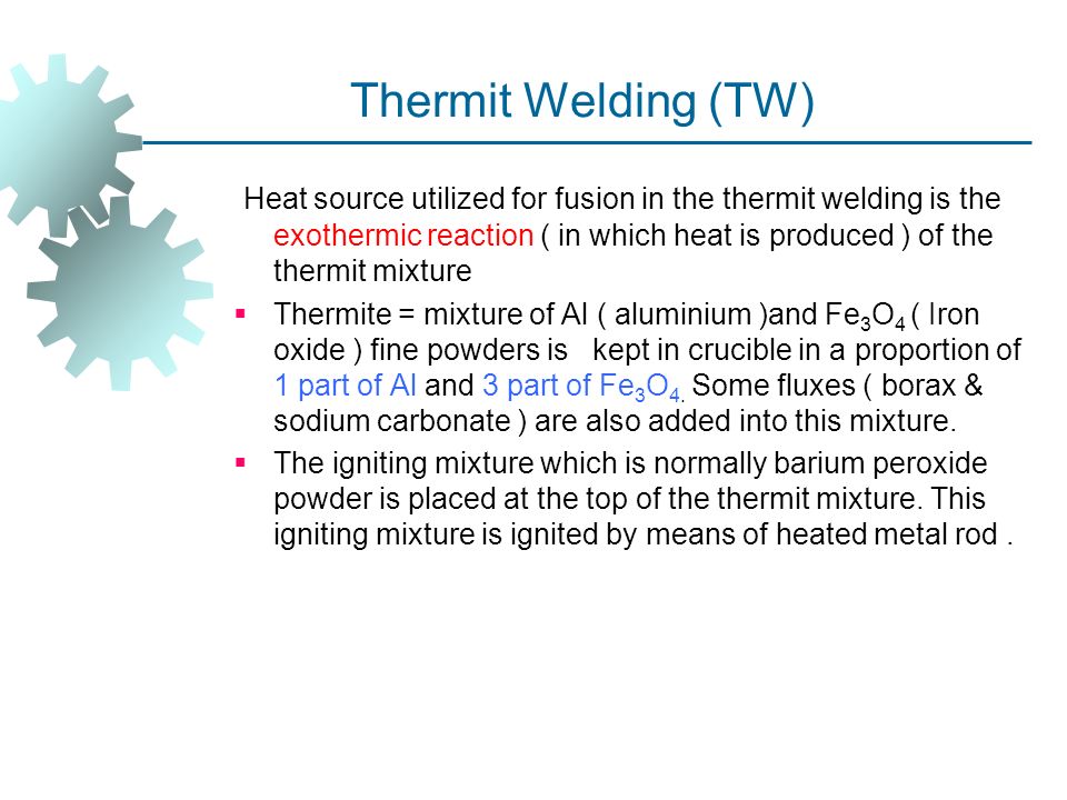 Thermit Welding (TW) Heat source utilized for fusion in the thermit welding  is the exothermic reaction ( in which heat is produced ) of the thermit  mixture. - ppt download