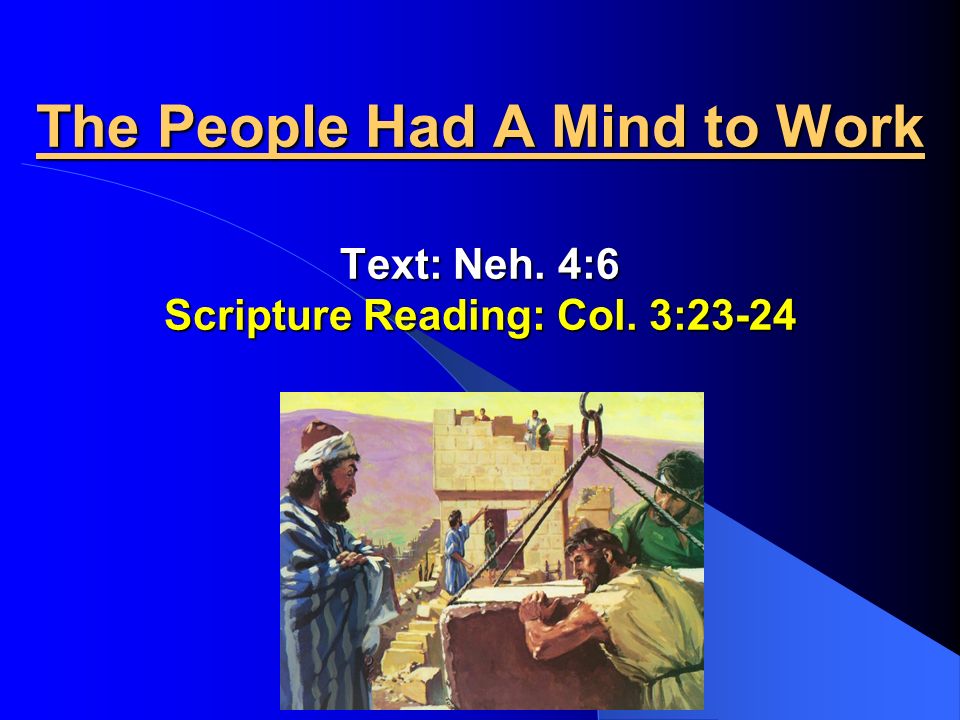 The People Had A Mind To Work Text: Neh. 4:6 Scripture Reading: Col. 3: Ppt  Download