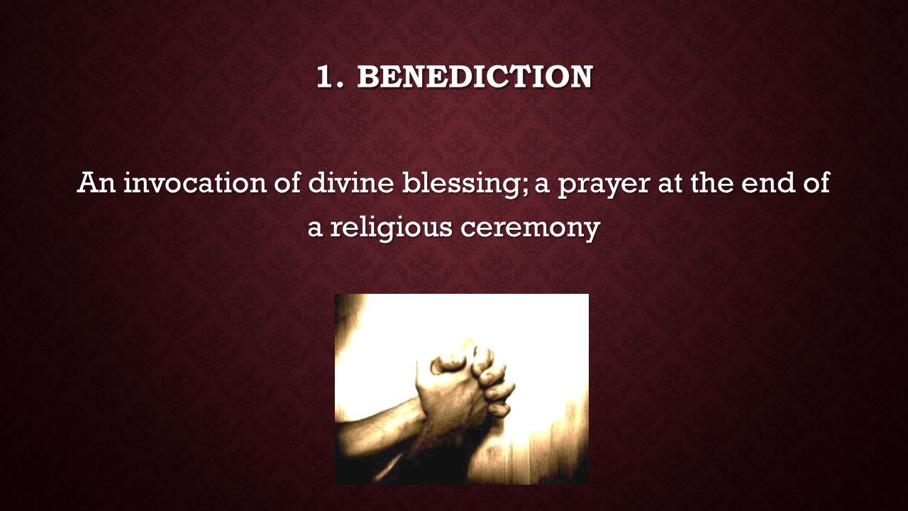 19. BENEDICTION An invocation of divine blessing; a prayer at the