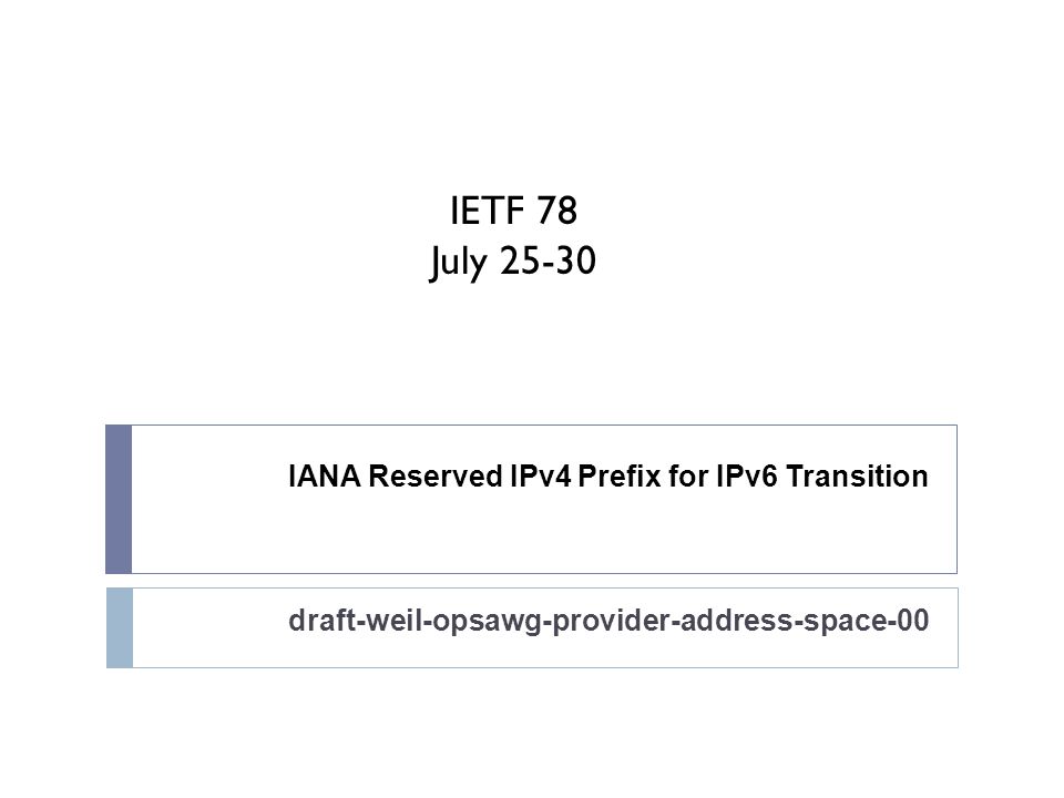 IANA Reserved IPv4 Prefix for IPv6 Transition draft-weil-opsawg-provider- address-space-00 IETF 78 July ppt download