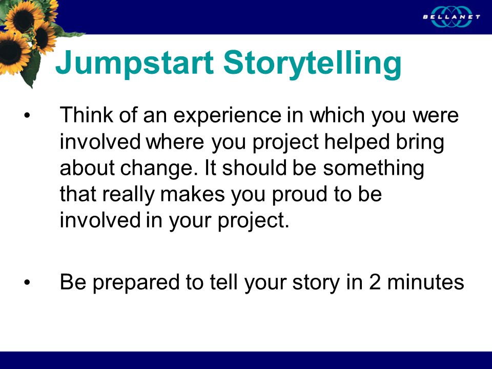 Jumpstart Storytelling Think of an experience in which you were involved  where you project helped bring about change. It should be something that  really. - ppt download