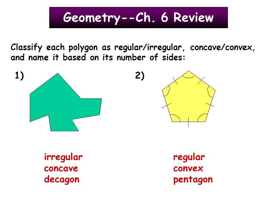 Geometry--Ch. 6 Review Classify each polygon as regular/irregular