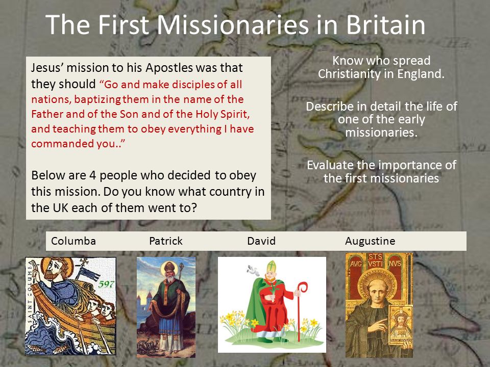 The First Missionaries in Britain Know who spread Christianity in England.  Describe in detail the life of one of the early missionaries. Evaluate the  importance. - ppt download