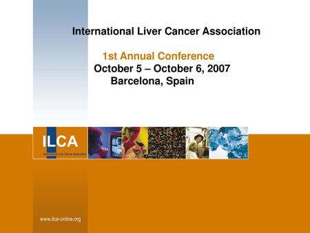 International Liver Cancer Association 1st Annual Conference October 5 – October 6, 2007 	 Barcelona,